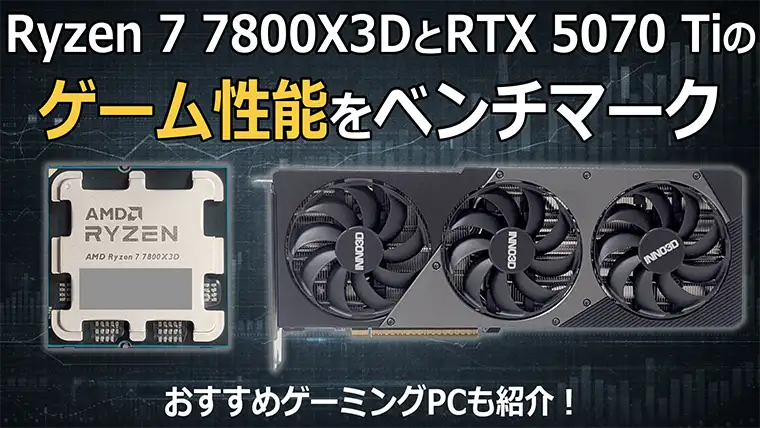 Ryzen 7 7800X3DとRTX 5070 Tiのゲーム性能をベンチマーク