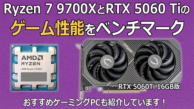 Ryzen 7 9700XとRTX 5060 Tiのゲーム性能をベンチマーク おすすめゲーミングPCも紹介