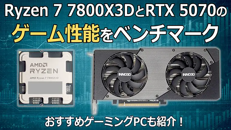 Ryzen 7 7800X3DとRTX 5070のゲーム性能をベンチマーク