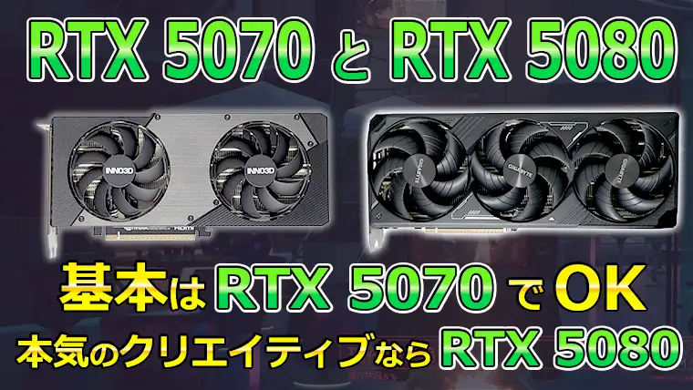 RTX 5070とRTX 5080はどっちを買う？性能・価格・コスパを比較