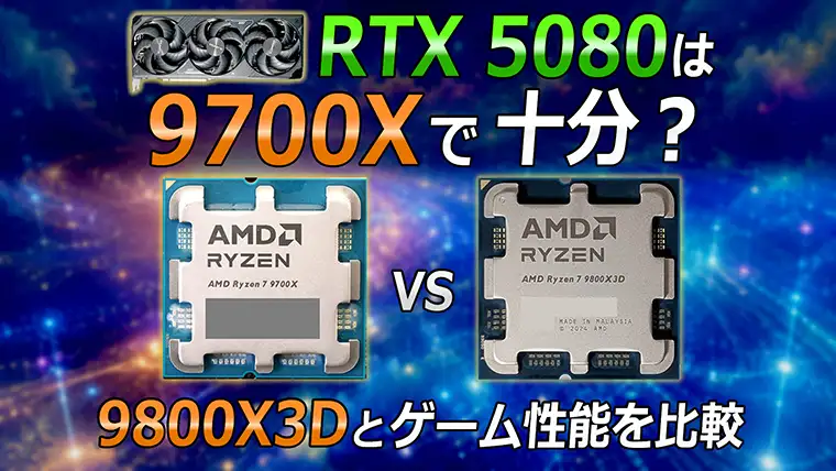 RTX 5080にRyzen 7 9700Xは十分？9800X3Dとゲーム性能を比較